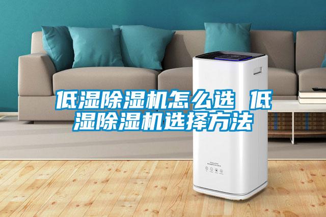 低濕91看片在线下载機怎麽選 低濕91看片在线下载機選擇方法