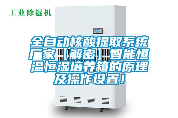 全自動核酸提取係統廠家【解密】智能恒溫恒濕培養箱的原理及操作設置！