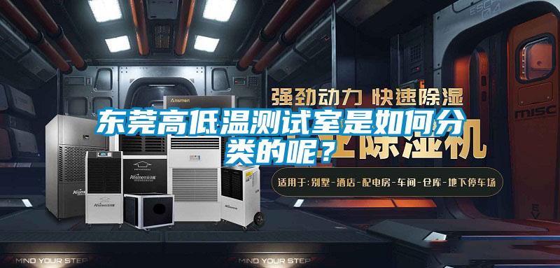 東莞高低溫測試室是如何分類的呢？