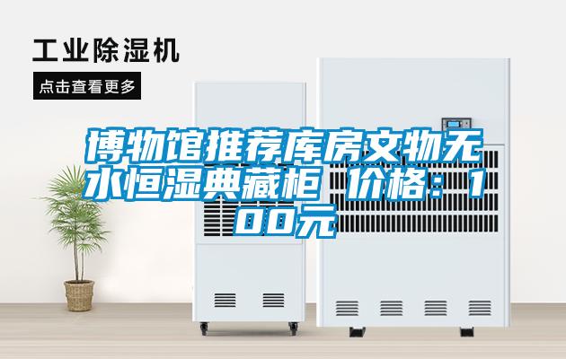 博物館推薦庫房文物無水恒濕典藏櫃 價格：100元