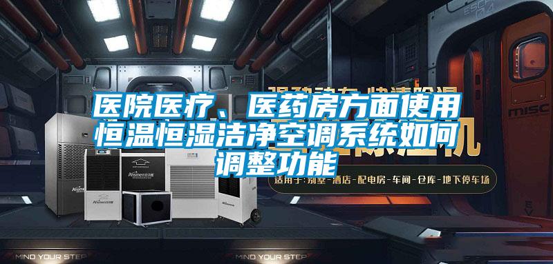 醫院醫療、醫藥房方麵使用恒溫恒濕潔淨空調係統如何調整功能