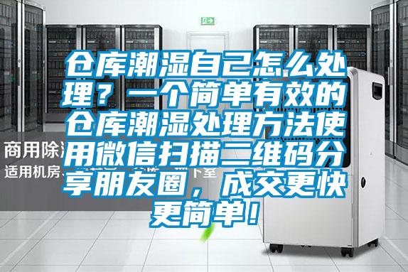 倉庫潮濕自己怎麽處理？一個簡單有效的倉庫潮濕處理方法使用微信掃描二維碼分享朋友圈，成交更快更簡單！
