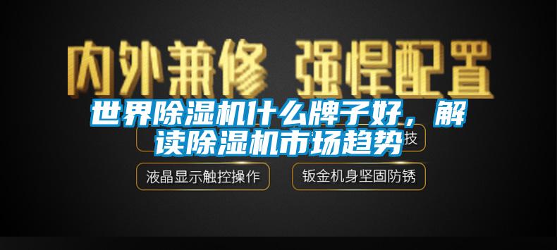 世界91看片在线下载機什麽牌子好，解讀91看片在线下载機市場趨勢