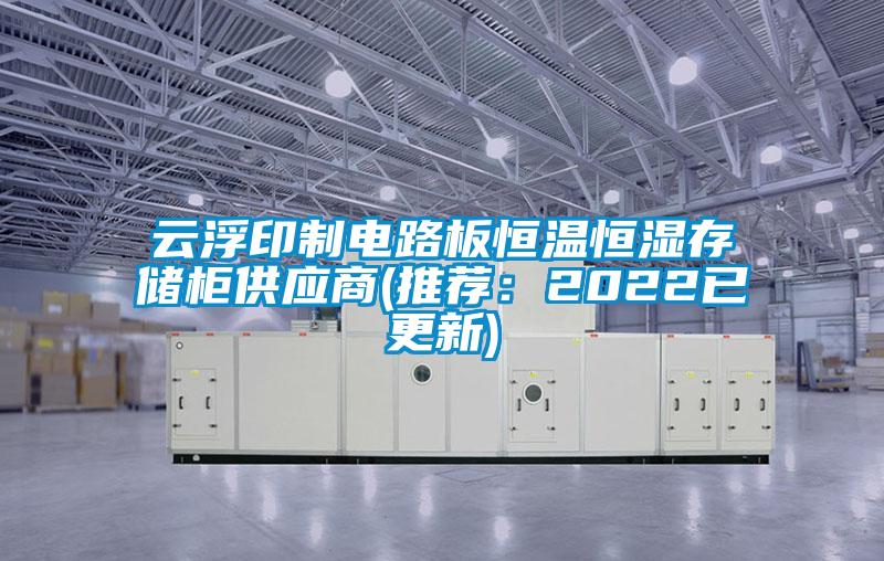 雲浮印製電路板恒溫恒濕存儲櫃供應商(推薦：2022已更新)