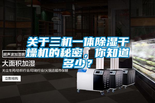 關於三機一體91看片在线下载幹燥機的秘密，你知道多少？