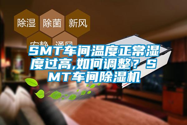 SMT車間溫度正常濕度過高,如何調整？SMT車間91看片在线下载機