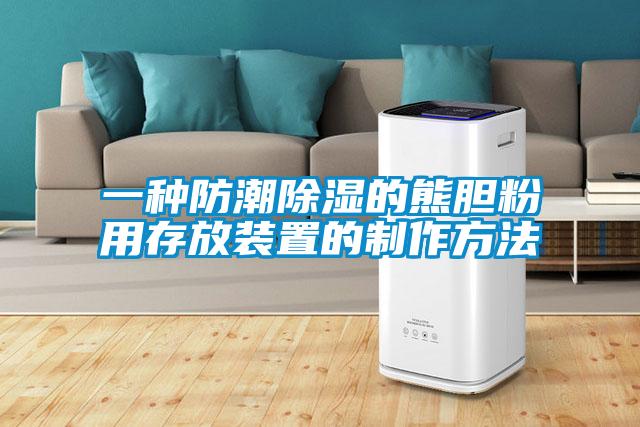 一種防潮91看片在线下载的熊膽粉用存放裝置的製作方法