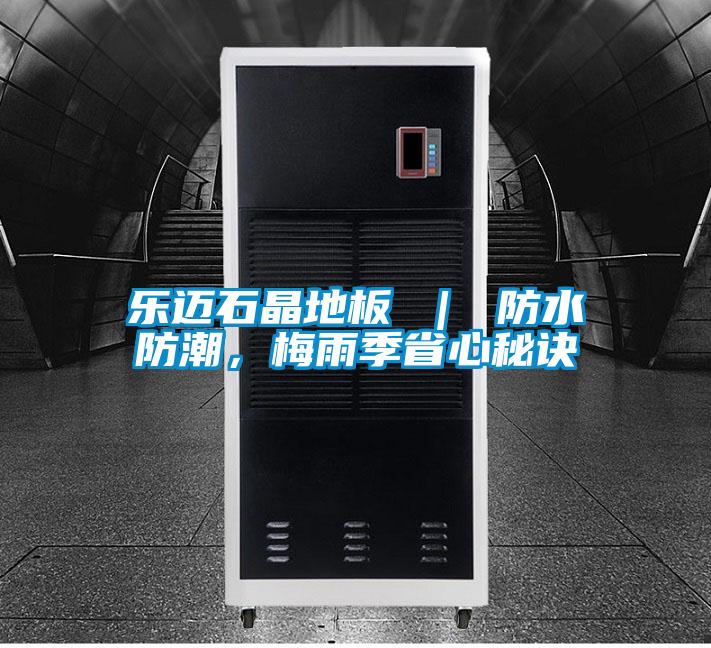 樂邁石晶地板 ｜ 防水防潮，梅雨季省心秘訣