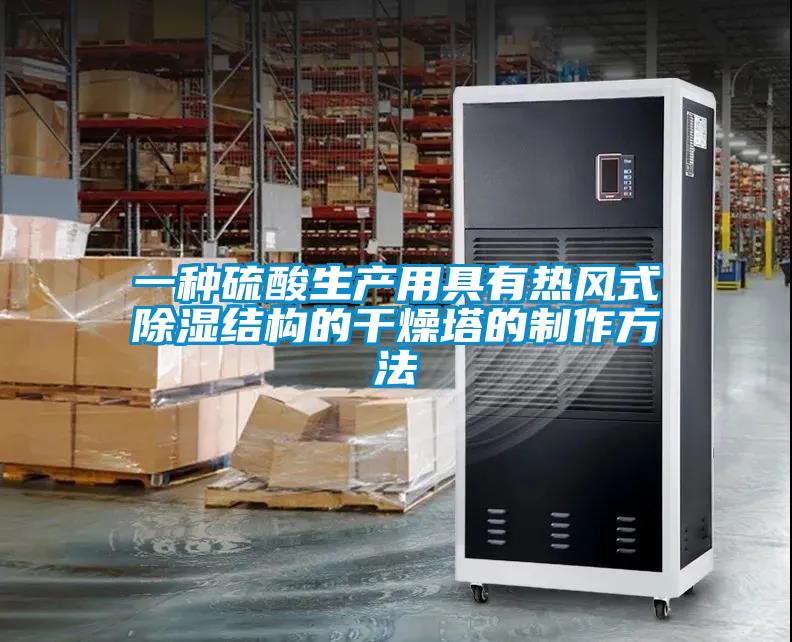 一種硫酸生產用具有熱風式91看片在线下载結構的幹燥塔的製作方法
