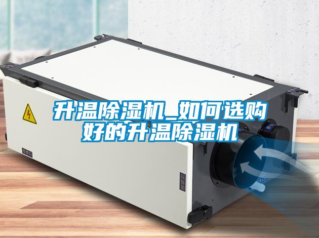 升溫91看片在线下载機_如何選購好的升溫91看片在线下载機