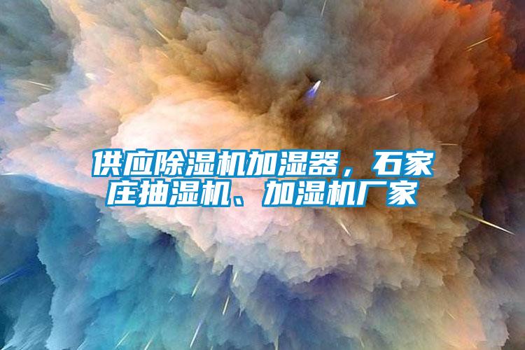 供應91看片在线下载機加濕器，石家莊抽濕機、加濕機廠家