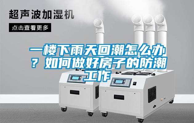 一樓下雨天回潮怎麽辦？如何做好房子的防潮工作
