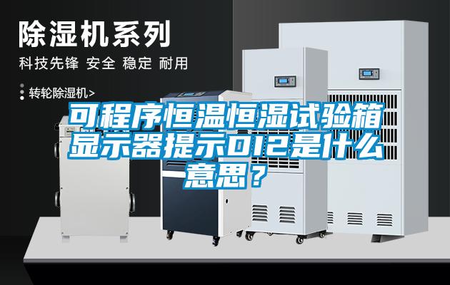 可程序恒溫恒濕試驗箱顯示器提示DI2是什麽意思？