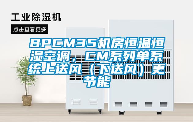 BPCM35機房恒溫恒濕空調，CM係列單係統上送風（下送風）更節能