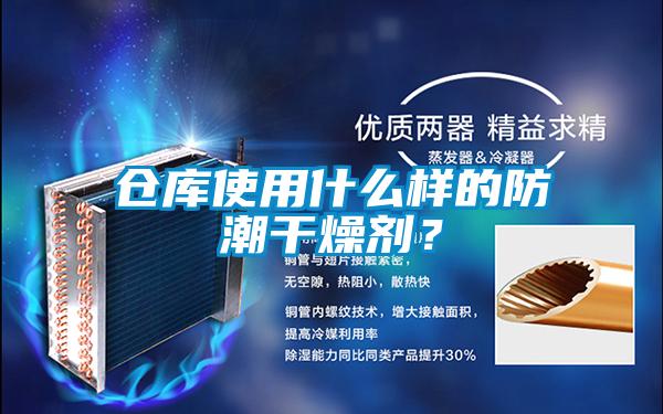 倉庫使用什麽樣的防潮幹燥劑？