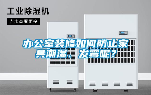 辦公室裝修如何防止家具潮濕、發黴呢？