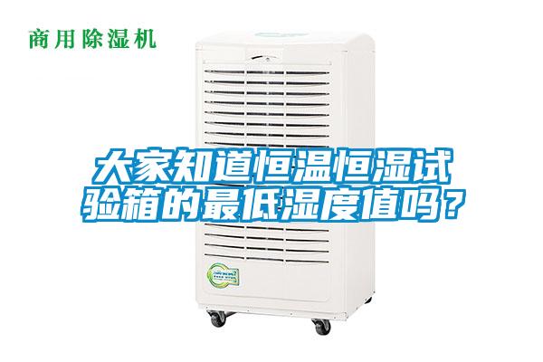 大家知道恒溫恒濕試驗箱的最低濕度值嗎？