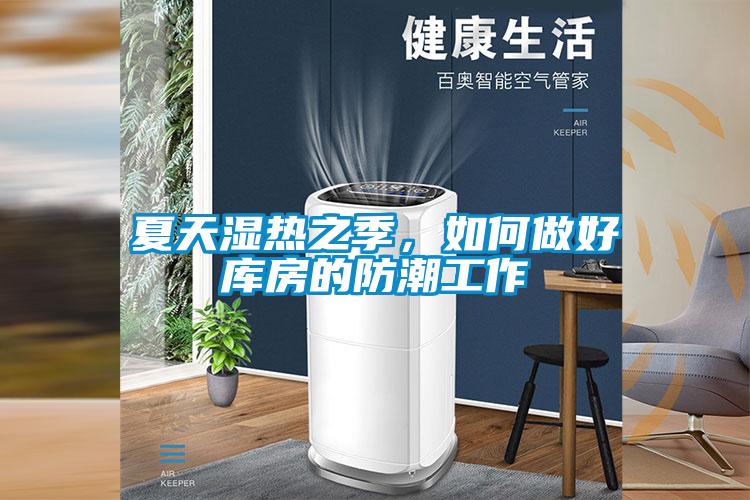 夏天濕熱之季，如何做好庫房的防潮工作