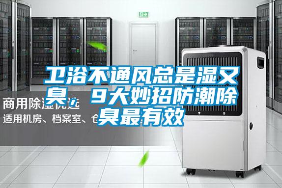 衛浴不通風總是濕又臭，9大妙招防潮除臭最有效