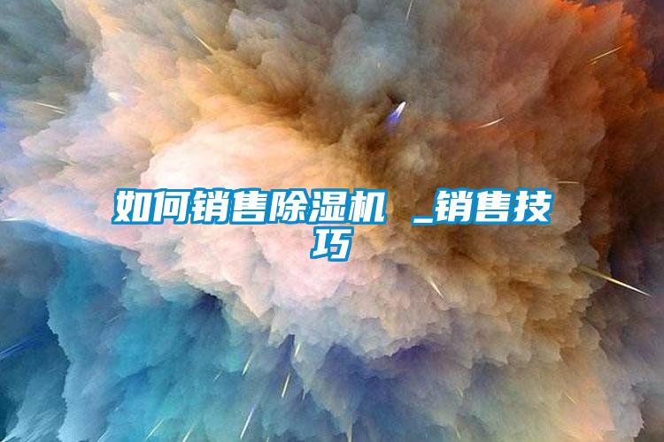 如何銷售91看片在线下载機 _銷售技巧