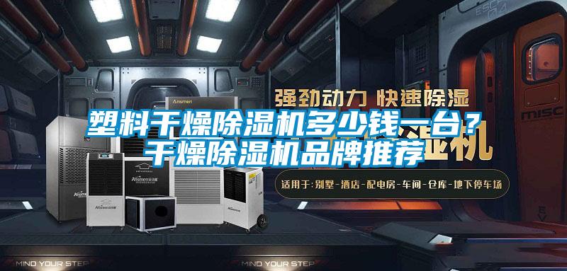 塑料幹燥91看片在线下载機多少錢一台？幹燥91看片在线下载機品牌推薦