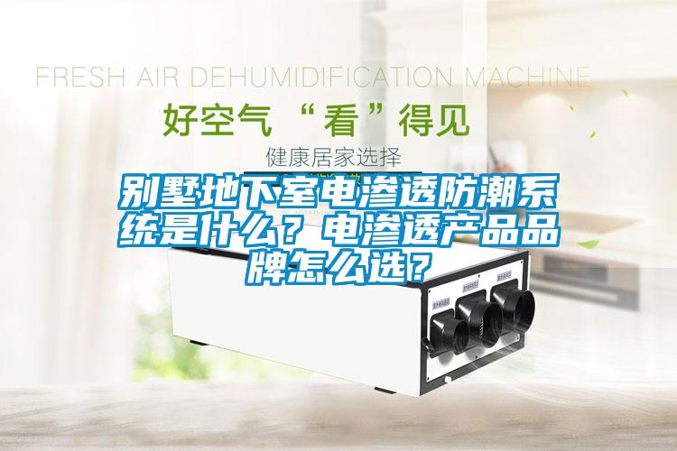 別墅地下室電滲透防潮係統是什麽？電滲透產品品牌怎麽選？