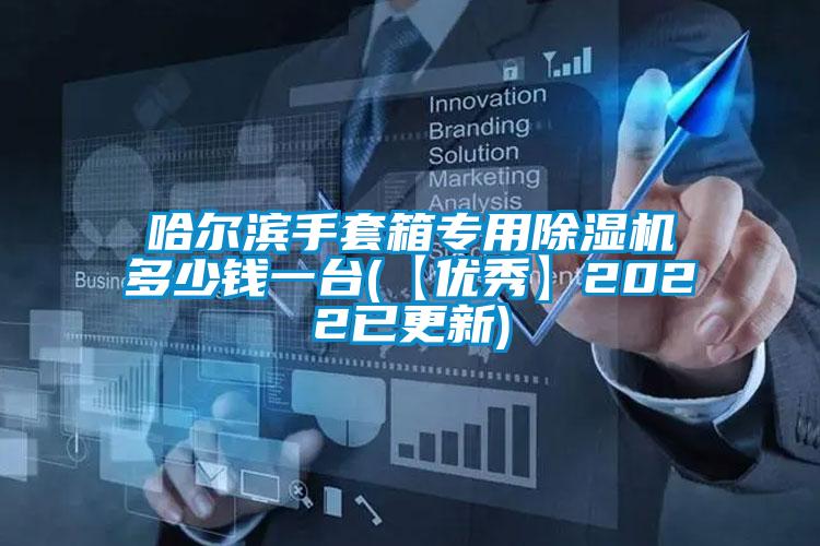 哈爾濱手套箱專用91看片在线下载機多少錢一台(【優秀】2022已更新)