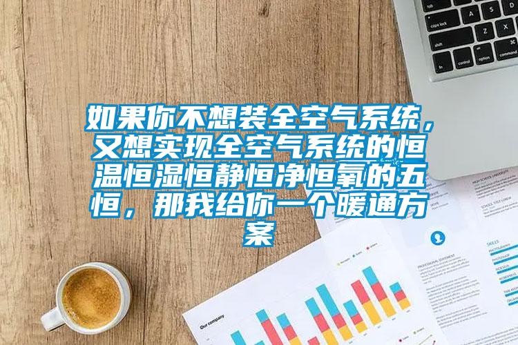 如果你不想裝全空氣係統，又想實現全空氣係統的恒溫恒濕恒靜恒淨恒氧的五恒，那我給你一個暖通免费看片下载