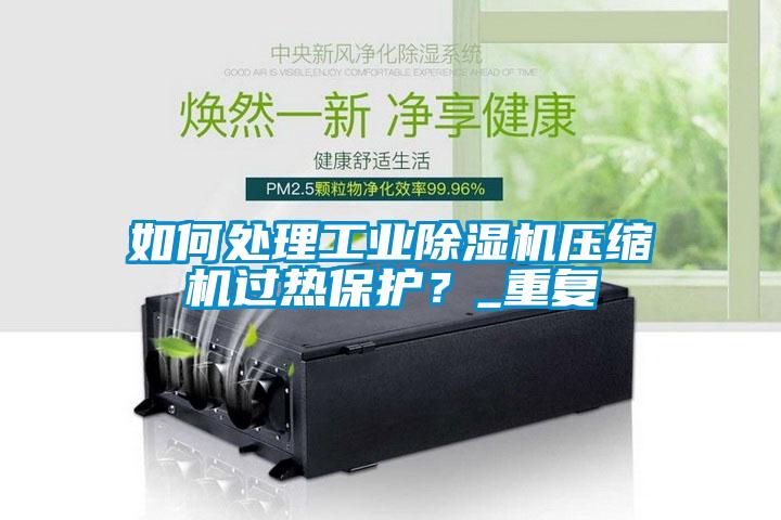 如何處理工業91看片在线下载機壓縮機過熱保護？_重複