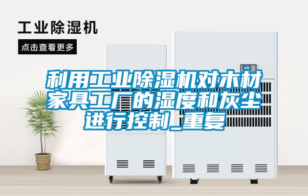 利用工業91看片在线下载機對木材家具工廠的濕度和灰塵進行控製_重複