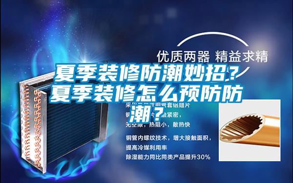 夏季裝修防潮妙招？夏季裝修怎麽預防防潮？