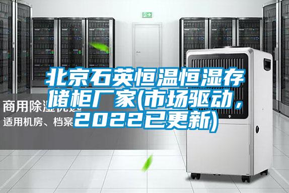 北京石英恒溫恒濕存儲櫃廠家(市場驅動，2022已更新)