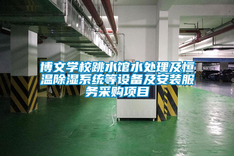 博文學校跳水館水處理及恒溫91看片在线下载係統等設備及安裝服務采購項目