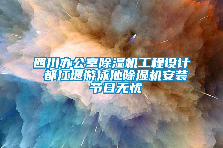四川辦公室91看片在线下载機工程設計 都江堰遊泳池91看片在线下载機安裝 節日無憂