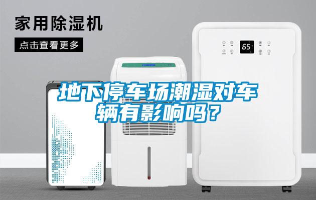 地下停車場潮濕對車輛有影響嗎？