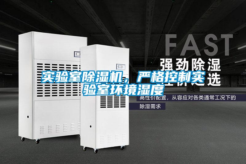 實驗室91看片在线下载機，嚴格控製實驗室環境濕度