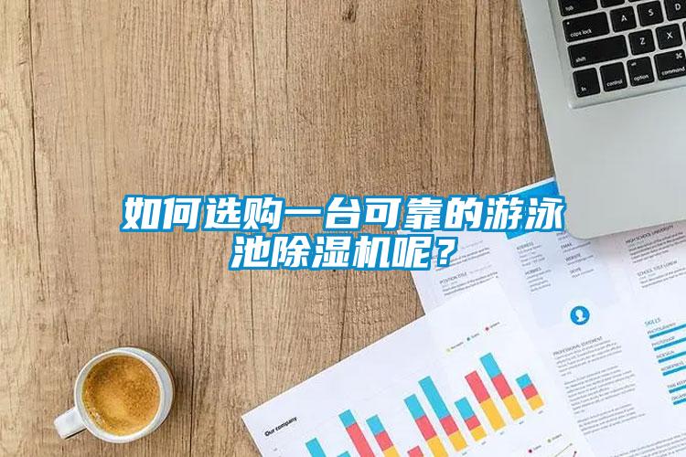 如何選購一台可靠的遊泳池91看片在线下载機呢？