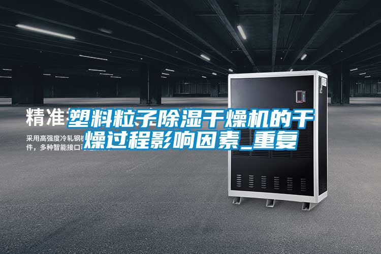 塑料粒子91看片在线下载幹燥機的幹燥過程影響因素_重複