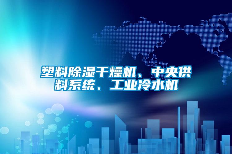 塑料91看片在线下载幹燥機、中央供料係統、工業冷水機