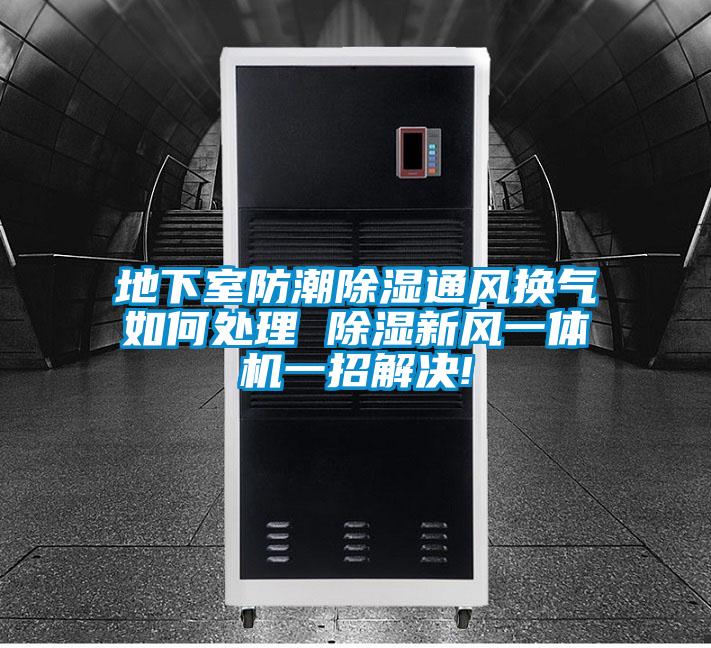 地下室防潮91看片在线下载通風換氣如何處理 91看片在线下载新風一體機一招解決!
