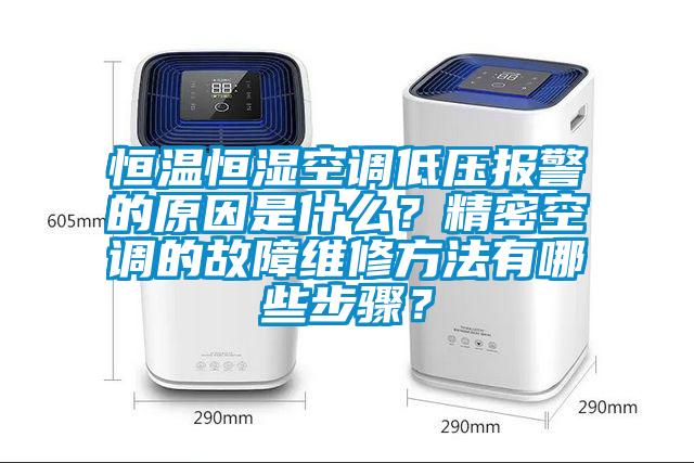 恒溫恒濕空調低壓報警的原因是什麽？精密空調的故障維修方法有哪些步驟？