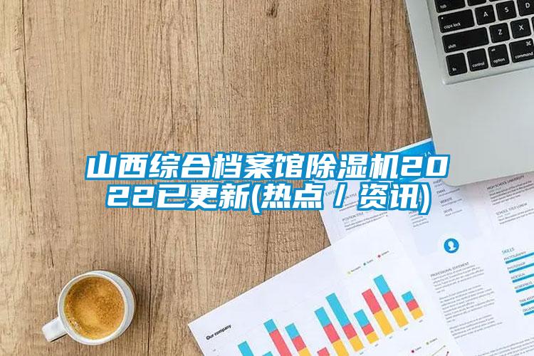 山西綜合檔案館91看片在线下载機2022已更新(熱點／資訊)