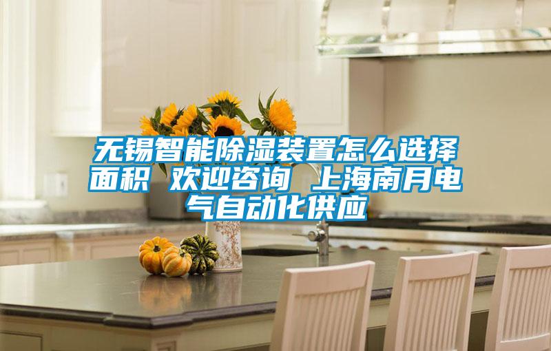 無錫智能91看片在线下载裝置怎麽選擇麵積 歡迎谘詢 上海南月電氣自動化供應