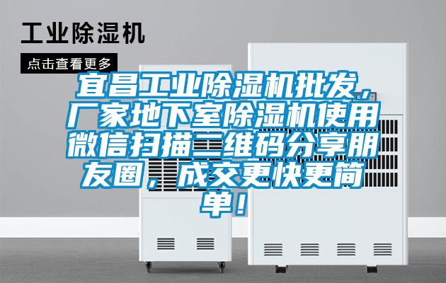 宜昌工業91看片在线下载機批發，廠家地下室91看片在线下载機使用微信掃描二維碼分享朋友圈，成交更快更簡單！
