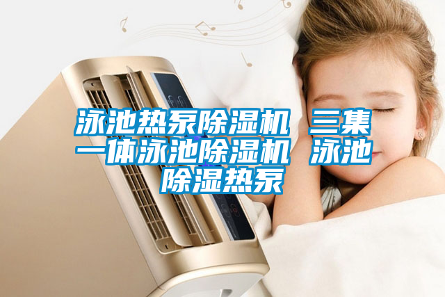 泳池熱泵91看片在线下载機 三集一體泳池91看片在线下载機 泳池91看片在线下载熱泵