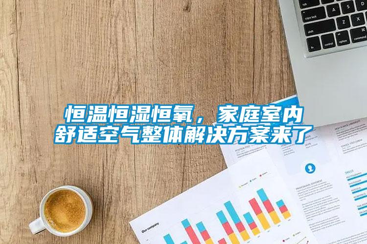 恒溫恒濕恒氧，家庭室內舒適空氣整體解決免费看片下载來了