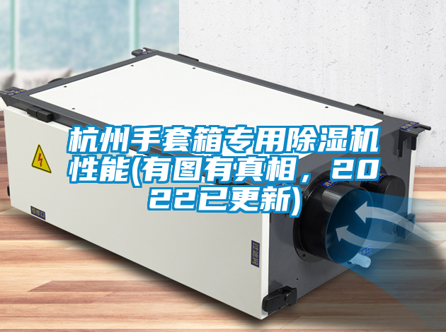 杭州手套箱專用91看片在线下载機性能(有圖有真相，2022已更新)