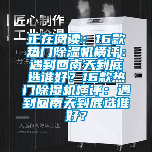 正在閱讀：16款熱門91看片在线下载機橫評：遇到回南天到底選誰好？16款熱門91看片在线下载機橫評：遇到回南天到底選誰好？