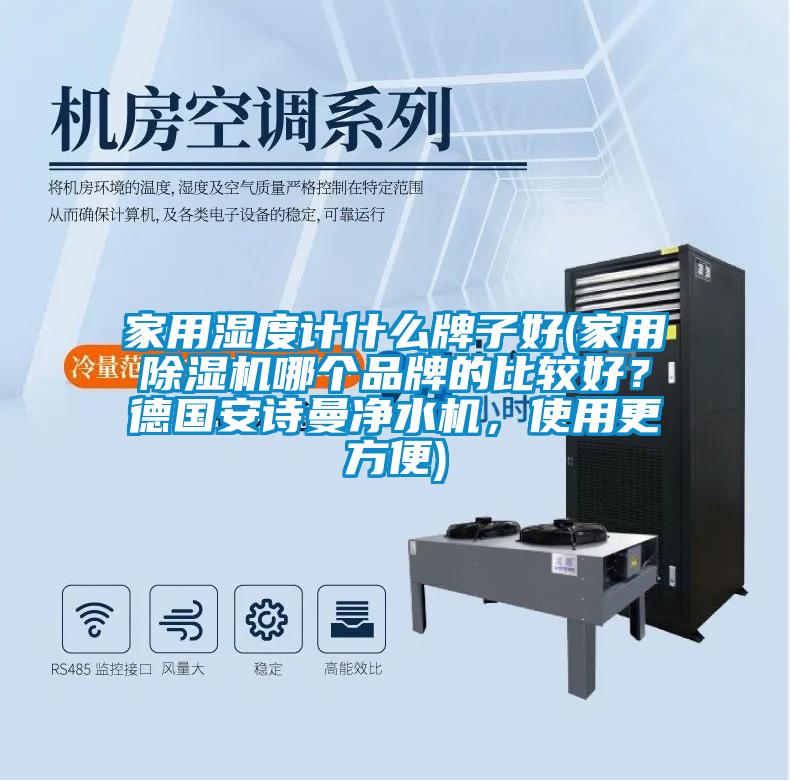 家用濕度計什麽牌子好(家用91看片在线下载機哪個品牌的比較好？德國91免费看片APP淨水機，使用更方便)