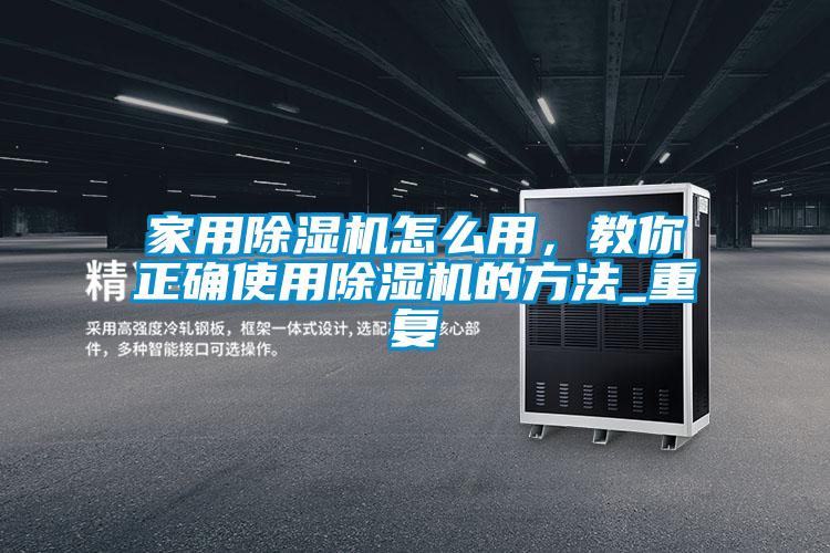 家用91看片在线下载機怎麽用，教你正確使用91看片在线下载機的方法_重複